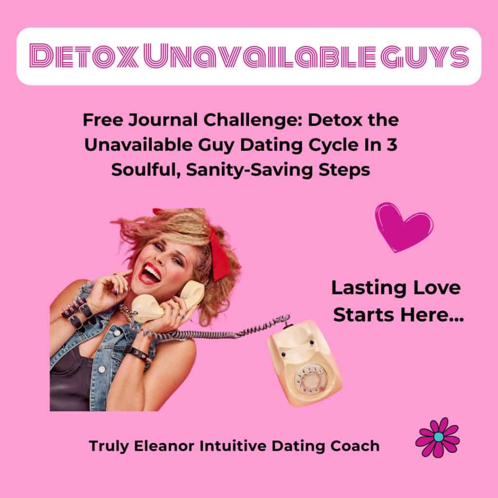 Detox Unavailable Guys Challenge promotional graphic. Text reads: Free Journal Challenge: Detox the Unavailable Guy Dating Cycle In 3 Soulful, Sanity-Saving Steps. Lasting love starts here…